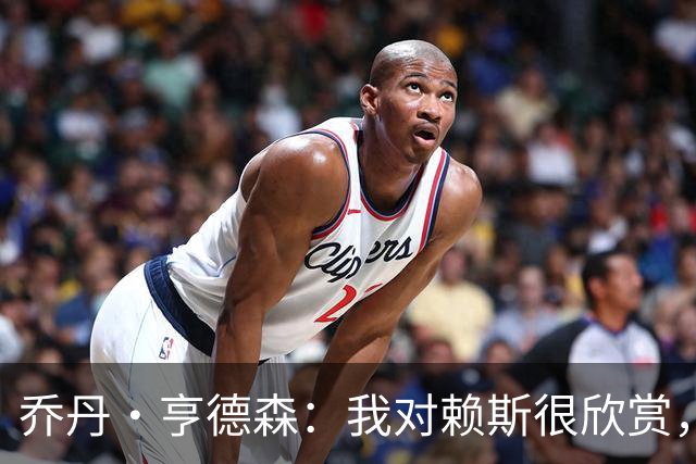 乔丹·亨德森：我对赖斯很欣赏，他过去几年来一直处在顶级水平